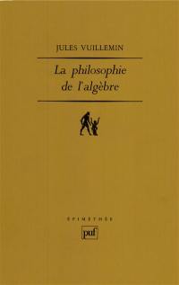 Philosophie de l'algèbre. Vol. 1. Recherches sur quelques concepts et méthodes de l'algèbre moderne