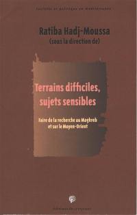 Terrains difficiles, sujets sensibles : faire de la recherche au Maghreb et sur le Moyen-Orient Terrains difficiles, sujets sensibles : faire de la recherche au Maghreb et sur le Moyen-Orient