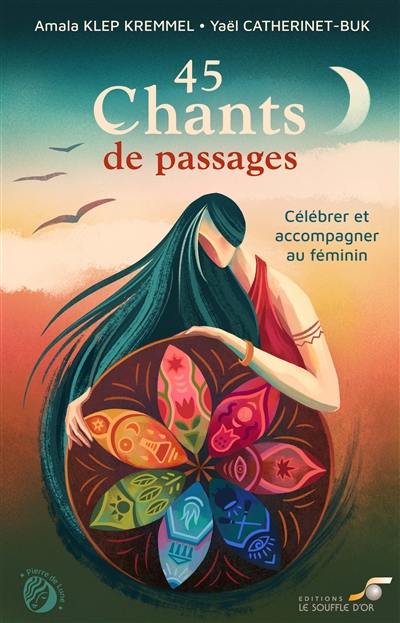 45 chants de passages : célébrer et accompagner au féminin 45 chants de passages : célébrer et accompagner au féminin