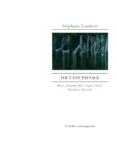 Tout est paysage : Monet, Twombly, Klee, Tàpies, Music, Mondrian, Morandi, Staël