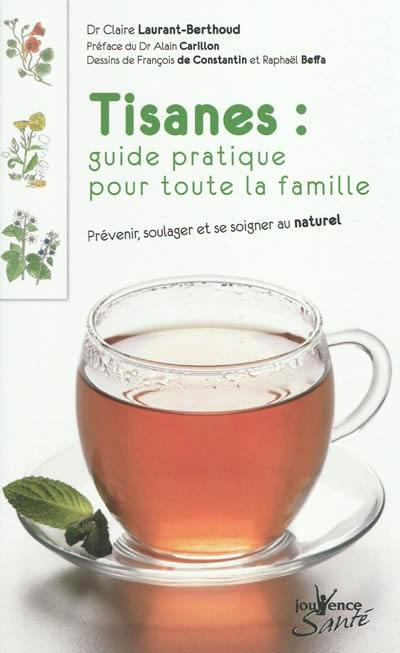 Tisanes : guide pratique pour toute la famille : prévenir, soulager et se soigner au naturel Tisanes : guide pratique pour toute la famille : prévenir, soulager et se soigner au naturel