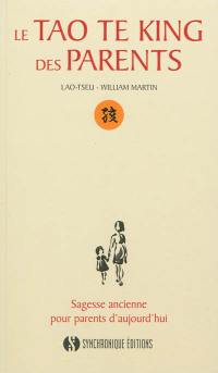 Le tao te king des parents : sagesse ancienne pour parents d'aujourd'hui