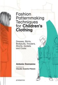 Fashion patternmaking techniques for children's clothing. Dresses, shirts, bodysuits, trousers, shorts, jackets and coats