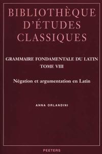 Grammaire fondamentale du latin. Vol. 8. Négation et argumentation en latin