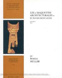 Les maquettes architecturales du Proche-Orient ancien : Mésopotamie, Syrie, Palestine du IIIe au milieu du Ier millénaire av. J.-C.. Vol. 1. Texte