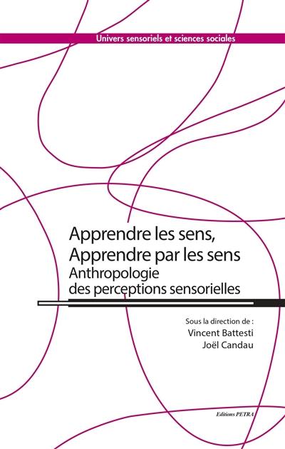 Apprendre les sens, apprendre par les sens : anthropologie des perceptions sensorielles