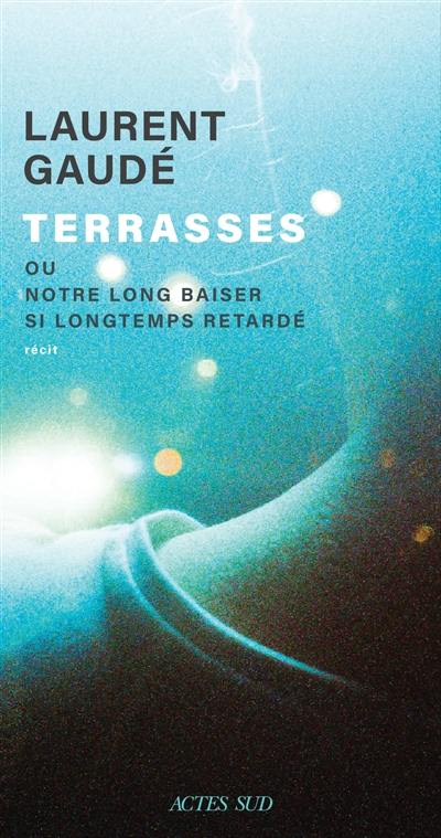Terrasses ou Notre long baiser si longtemps retardé : récit Terrasses ou Notre long baiser si longtemps retardé : récit