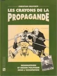 Les Crayons de la propagande : dessinateurs et dessin politique sous l'Occupation