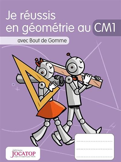 Je réussis en géométrie au CM1 : avec Bout de Gomme Je réussis en géométrie au CM1 : avec Bout de Gomme