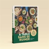A table sans se ruiner : 60 recettes familiales, gourmandes et ultra simples