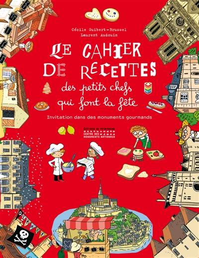 Le cahier de recettes des petits chefs qui font la fête : invitation dans des monuments gourmands Le cahier de recettes des petits chefs qui font la fête : invitation dans des monuments gourmands