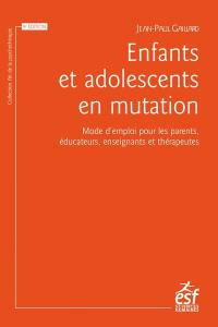Enfants et adolescents en mutation : mode d'emploi pour les parents, éducateurs, enseignants et thérapeutes