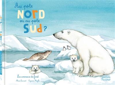 Au pôle Nord ou au pôle Sud ? : les animaux du froid Au pôle Nord ou au pôle Sud ? : les animaux du froid