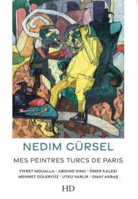 Mes peintres turcs de Paris : Fikret Moualla, Abidine Dino, Omer Kalesi, Mehmet Güleryüz, Utku Varlik, Onay Akbas