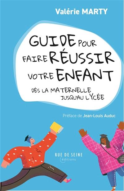 Guide pour faire réussir votre enfant : dès la maternelle jusqu'au lycée Guide pour faire réussir votre enfant : dès la maternelle jusqu'au lycée
