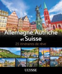 Allemagne, Autriche et Suisse : 25 itinéraires de rêve