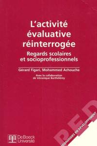 L'activité évaluative réinterrogée : regards scolaires et socioprofessionnels L'activité évaluative réinterrogée : regards scolaires et socioprofessionnels