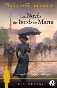 Une enquête d'Hippolyte Salvignac. Vol. 6. Les noyés des bords de Marne : roman historique