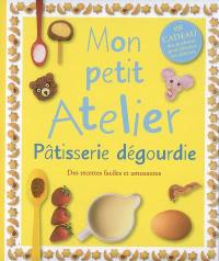 Mon petit atelier pâtisserie dégourdie : des recettes faciles et amusantes