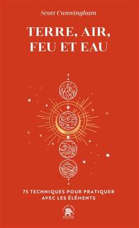 Terre, air, feu et eau : 75 techniques pour pratiquer avec les éléments