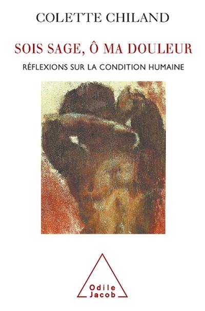 Sois sage, ô ma douleur : réflexions sur la condition humaine Sois sage, ô ma douleur : réflexions sur la condition humaine