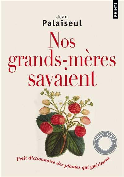 Nos grands-mères savaient : petit dictionnaire des plantes qui guérissent