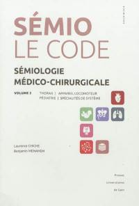 Sémiologie médico-chirurgicale : le code. Vol. 2. Thorax, appareil locomoteur, pédiatrie, spécialités de système Sémiologie médico-chirurgicale : le code. Vol. 2. Thorax, appareil locomoteur, pédiatrie, spécialités de système