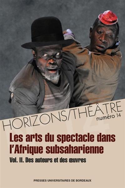 Horizons-Théâtre : revue d'études théâtrales, n° 14. Les arts du spectacle dans l'Afrique subsaharienne (2) : des auteurs et des oeuvres