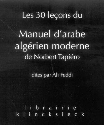 Les 30 leçons du manuel d'arabe algérien moderne : dites par Ali Feddi Les 30 leçons du manuel d'arabe algérien moderne : dites par Ali Feddi