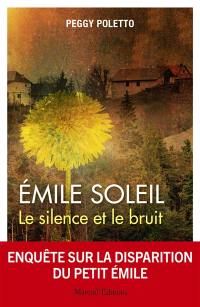 Emile Soleil : le silence et le bruit : enquête sur la disparition du petit Emile