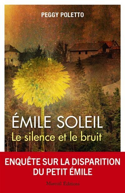Emile Soleil : le silence et le bruit : enquête sur la disparition du petit Emile