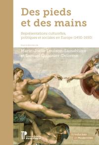Des pieds et des mains : représentations culturelles, politiques et sociales en Europe (1450-1650)