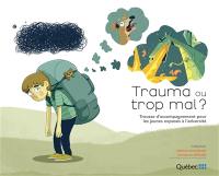 Trauma ou trop mal ? : Trousse d’accompagnement pour les jeunes exposés à l’adversité