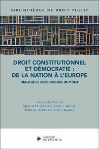 Droit constitutionnel et démocratie : de la nation à l'Europe : dialogues avec Hugues Dumont