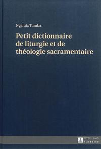 Petit dictionnaire de liturgie et de théologie sacramentaire