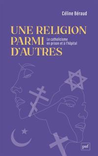 Une religion parmi d'autres : le catholicisme en prison et à l'hôpital
