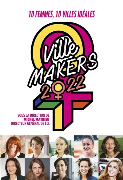 Ville makers 2022 : 10 femmes, 10 villes idéales Ville makers 2022 : 10 femmes, 10 villes idéales