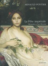 La fête impériale : mémoires d'un libertin La fête impériale : mémoires d'un libertin