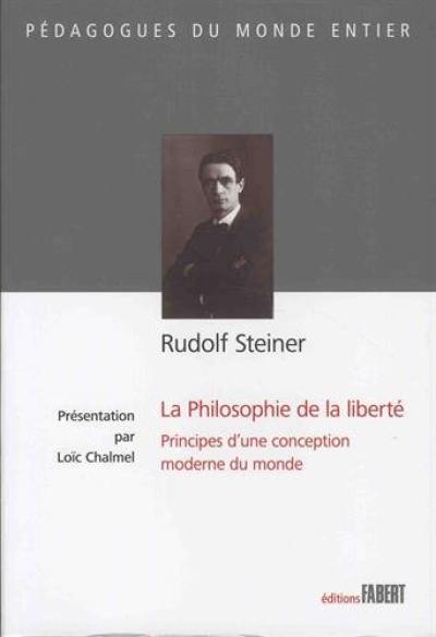 La Philosophie de la liberté : principes d'une conception moderne du monde La Philosophie de la liberté : principes d'une conception moderne du monde
