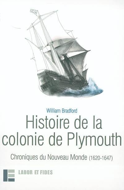 Histoire de la colonie de Plymouth : chroniques du Nouveau Monde (1620-1647) Histoire de la colonie de Plymouth : chroniques du Nouveau Monde (1620-1647)