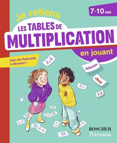 Je retiens les tables de multiplication en jouant, 7-10 ans : avec des flashcards à découper !