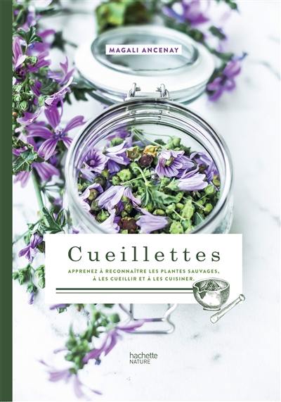 Cueillettes : apprenez à reconnaître les plantes sauvages, à les cueillir et à les cuisiner Cueillettes : apprenez à reconnaître les plantes sauvages, à les cueillir et à les cuisiner