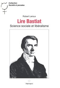 Lire Bastiat : science sociale et libéralisme Lire Bastiat : science sociale et libéralisme