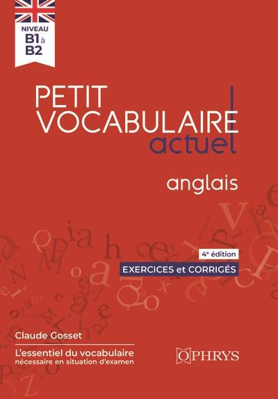 Petit vocabulaire actuel : anglais : niveau B1 à B2, exercices et corrigés Petit vocabulaire actuel : anglais : niveau B1 à B2, exercices et corrigés