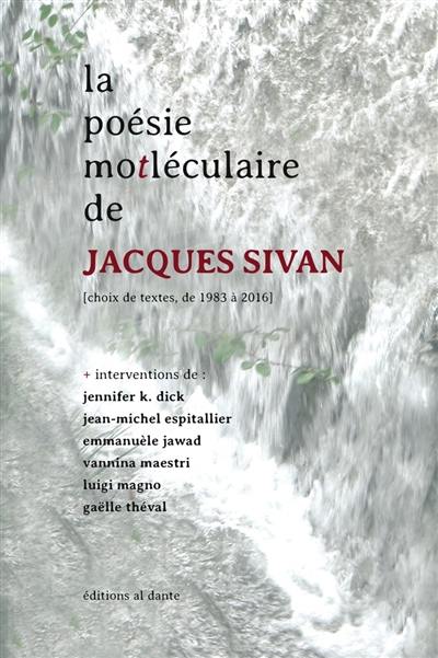 La poésie motléculaire de Jacques Sivan : choix de textes, de 1983 à 2016 La poésie motléculaire de Jacques Sivan : choix de textes, de 1983 à 2016