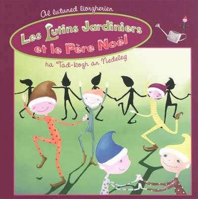 Les lutins jardiniers et le Père Noël. Al lutuned liorzherien ha Tad-kozh an Nedeleg Les lutins jardiniers et le Père Noël. Al lutuned liorzherien ha Tad-kozh an Nedeleg