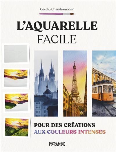 L'aquarelle facile : pour des créations aux couleurs intenses
