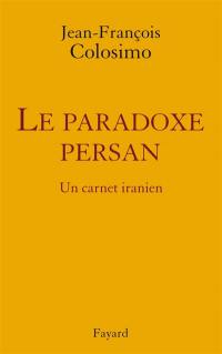 Théologie et politique. Vol. 3. Le paradoxe persan : un carnet iranien