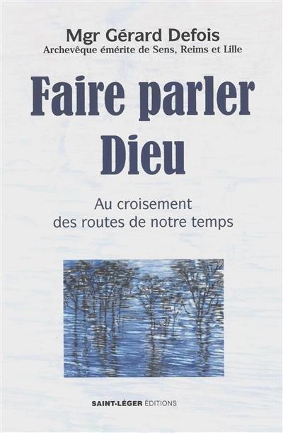Faire parler Dieu : au croisement des routes de notre temps