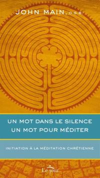 Un mot dans le silence, un mot pour méditer : initiation à la méditation chrétienne